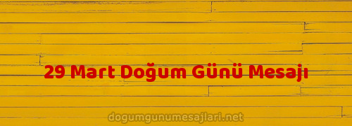 29 Mart Doğum Günü Mesajı